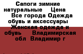 Сапоги зимние - натуральные  › Цена ­ 750 - Все города Одежда, обувь и аксессуары » Женская одежда и обувь   . Владимирская обл.,Владимир г.